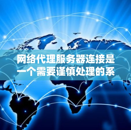 网络代理服务器连接是一个需要谨慎处理的系统,可能面临多种问题。以下是针对常见问题的逐步解决方案 网络代理服务器连接是一个需要谨慎处理的系统,可能面临多种问题。以下是针对常见问题的逐步解决方案