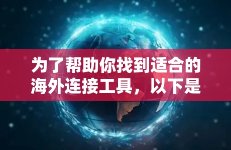 为了帮助你找到适合的海外连接工具，以下是整理后的建议