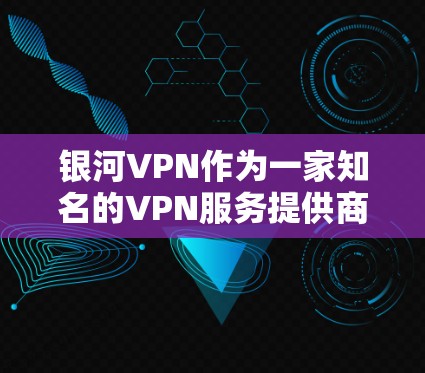 银河VPN作为一家知名的VPN服务提供商,其网络测试结果通常是公开透明的。以下是关于银河VPN网络测试的一些常见信息 银河VPN作为一家知名的VPN服务提供商,其网络测试结果通常是公开透明的。以下是关于银河VPN网络测试的一些常见信息