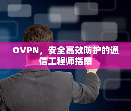 OVPN，安全高效防护的通信工程师指南