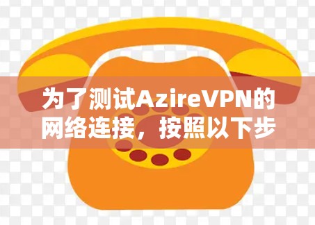 为了测试AzireVPN的网络连接，按照以下步骤操作