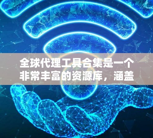 全球代理工具合集是一个非常丰富的资源库,涵盖了从广告主、内容营销到品牌推广等多种领域。以下是一些常见的全球代理工具合集,帮助您找到最适合的工具 全球代理工具合集是一个非常丰富的资源库,涵盖了从广告主、内容营销到品牌推广等多种领域。以下是一些常见的全球代理工具合集,帮助您找到最适合的工具
