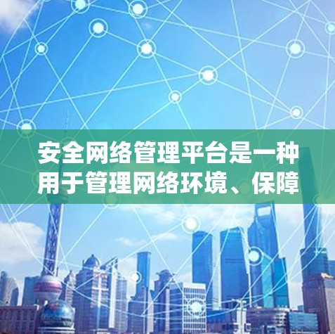 安全网络管理平台是一种用于管理网络环境、保障网络安全和信息安全的系统或工具。它通常基于先进的技术和算法,致力于保护用户和机构的数据和网络资源,防止网络攻击和安全风险。以下是对该主题的详细介绍 安全网络管理平台是一种用于管理网络环境、保障网络安全和信息安全的系统或工具。它通常基于先进的技术和算法,致力于保护用户和机构的数据和网络资源,防止网络攻击和安全风险。以下是对该主题的详细介绍