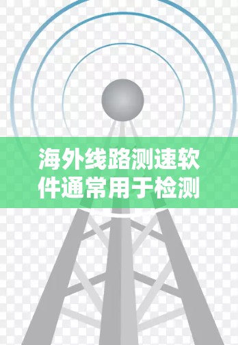海外线路测速软件通常用于检测车辆在特定路段的行驶速度是否符合国际或地区法规的规定。这些软件在不同的测试场景和设备上有所差异。以下是一些常见的海外测速软件及其特点 海外线路测速软件通常用于检测车辆在特定路段的行驶速度是否符合国际或地区法规的规定。这些软件在不同的测试场景和设备上有所差异。以下是一些常见的海外测速软件及其特点
