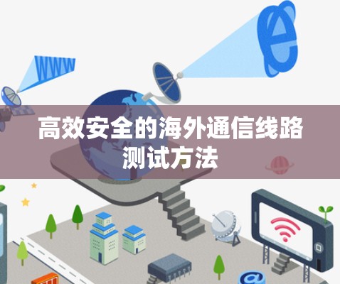 高效安全的海外通信线路测试方法 高效安全的海外通信线路测试方法