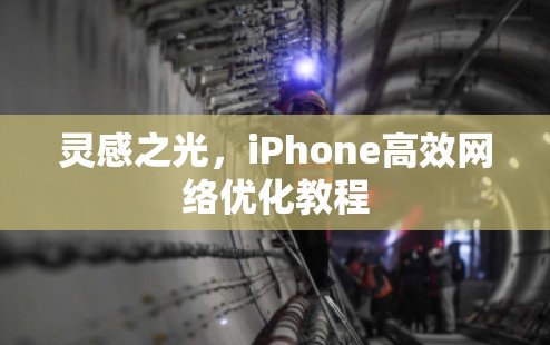 灵感之光,iPhone高效网络优化教程 灵感之光,iPhone高效网络优化教程