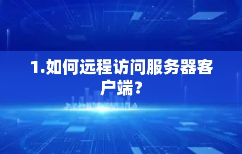 1.如何远程访问服务器客户端？