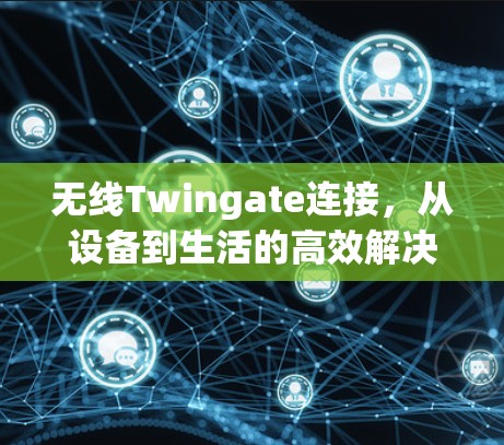 无线Twingate连接，从设备到生活的高效解决方案
