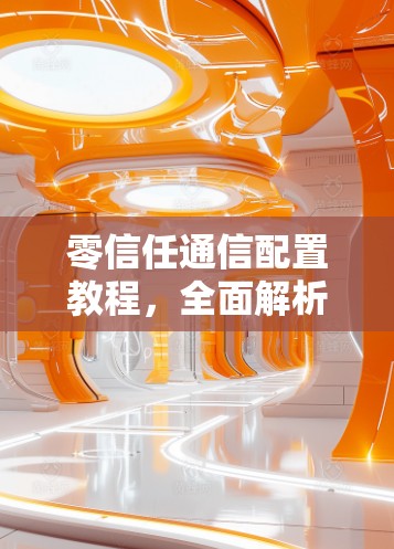 零信任通信配置教程,全面解析及最佳实践 零信任通信配置教程,全面解析及最佳实践