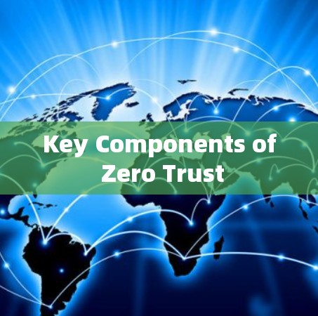 Key Components of Zero Trust