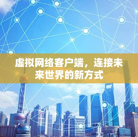 虚拟网络客户端,连接未来世界的新方式 虚拟网络客户端,连接未来世界的新方式