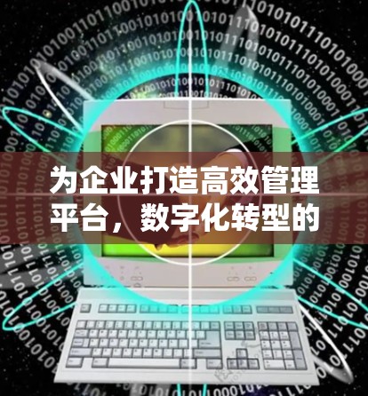 为企业打造高效管理平台，数字化转型的必选工具