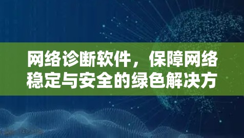 网络诊断软件,保障网络稳定与安全的绿色解决方案 网络诊断软件,保障网络稳定与安全的绿色解决方案