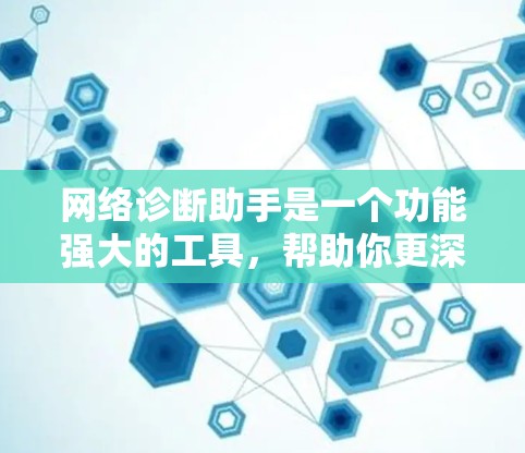 网络诊断助手是一个功能强大的工具,帮助你更深入地了解你的网络配置问题,包括防火墙、端口、IP地址、设备连接等。以下是一些详细的步骤和注意事项 网络诊断助手是一个功能强大的工具,帮助你更深入地了解你的网络配置问题,包括防火墙、端口、IP地址、设备连接等。以下是一些详细的步骤和注意事项
