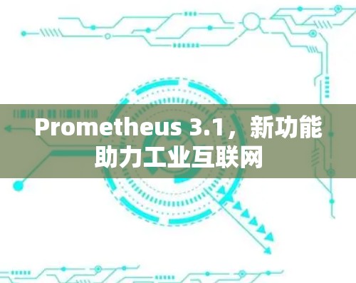 Prometheus 3.1,新功能助力工业互联网 Prometheus 3.1,新功能助力工业互联网
