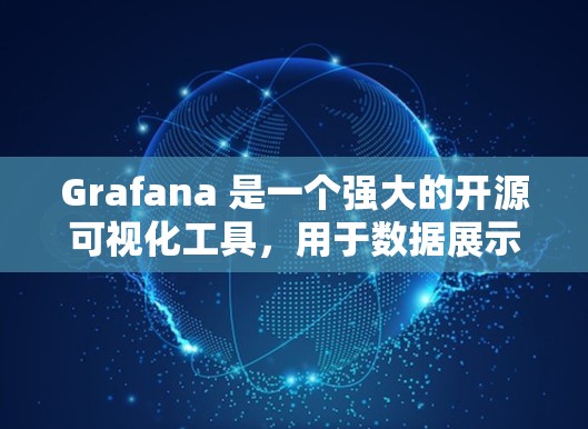 Grafana 是一个强大的开源可视化工具,用于数据展示和分析。以下是使用 Grafana 的步骤和技巧 Grafana 是一个强大的开源可视化工具,用于数据展示和分析。以下是使用 Grafana 的步骤和技巧