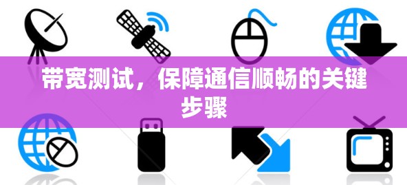 带宽测试,保障通信顺畅的关键步骤 带宽测试,保障通信顺畅的关键步骤
