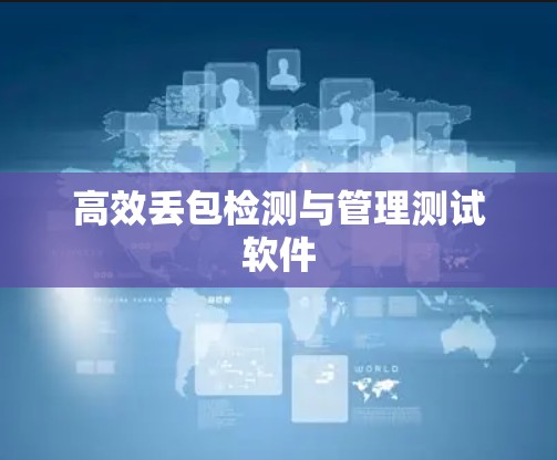高效丢包检测与管理测试软件 高效丢包检测与管理测试软件
