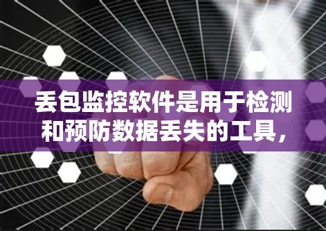 丢包监控软件是用于检测和预防数据丢失的工具,帮助用户实时监控网络和存储设备,确保数据安全。以下是关于丢包监控软件的详细分析和使用指南 丢包监控软件是用于检测和预防数据丢失的工具,帮助用户实时监控网络和存储设备,确保数据安全。以下是关于丢包监控软件的详细分析和使用指南