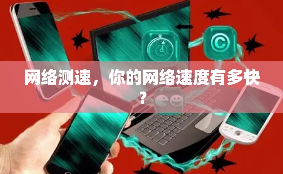 网络测速,你的网络速度有多快? 网络测速,你的网络速度有多快?