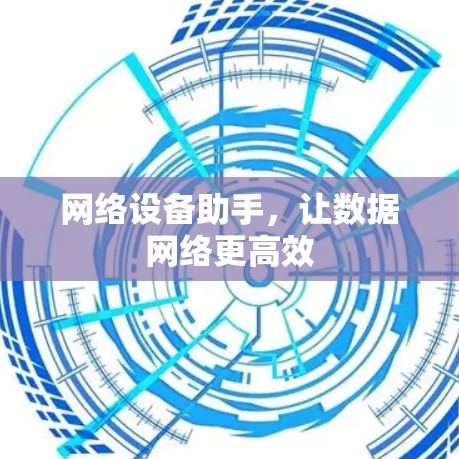 网络设备助手，让数据网络更高效