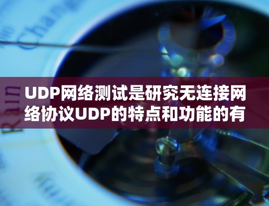 UDP网络测试是研究无连接网络协议UDP的特点和功能的有效方法。以下是对UDP网络测试的详细分析和总结 UDP网络测试是研究无连接网络协议UDP的特点和功能的有效方法。以下是对UDP网络测试的详细分析和总结