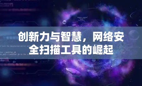 创新力与智慧，网络安全扫描工具的崛起