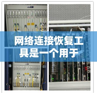 网络连接恢复工具是一个用于修复或重连网络连接的软件,主要涉及网络设备的修复、防火墙的设置以及路由器的配置。以下是详细的步骤和方法 网络连接恢复工具是一个用于修复或重连网络连接的软件,主要涉及网络设备的修复、防火墙的设置以及路由器的配置。以下是详细的步骤和方法