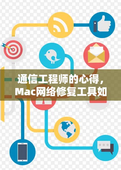 通信工程师的心得,Mac网络修复工具如何提升网络性能 通信工程师的心得,Mac网络修复工具如何提升网络性能