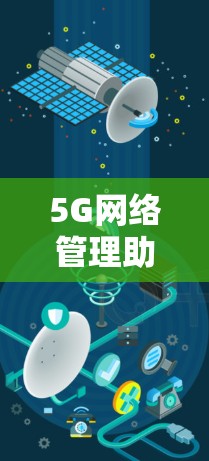 5G网络管理助手是一个专门用于管理5G网络设备和资源的工具。它通常支持以下功能 5G网络管理助手是一个专门用于管理5G网络设备和资源的工具。它通常支持以下功能