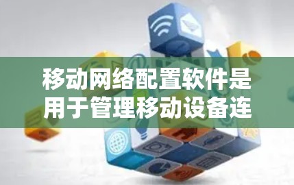 移动网络配置软件是用于管理移动设备连接到移动网络服务的工具。这些软件帮助用户设置设备连接方式、优化网络性能、管理设备和设备列表。以下是对这些软件的详细解释 移动网络配置软件是用于管理移动设备连接到移动网络服务的工具。这些软件帮助用户设置设备连接方式、优化网络性能、管理设备和设备列表。以下是对这些软件的详细解释