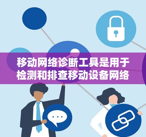 移动网络诊断工具是用于检测和排查移动设备网络情况的工具，主要包括以下几种