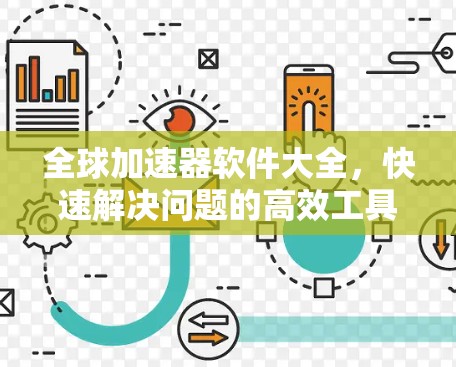 全球加速器软件大全,快速解决问题的高效工具 全球加速器软件大全,快速解决问题的高效工具