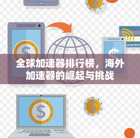 全球加速器排行榜,海外加速器的崛起与挑战 全球加速器排行榜,海外加速器的崛起与挑战