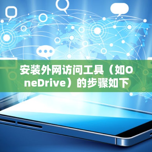 安装外网访问工具（如OneDrive）的步骤如下