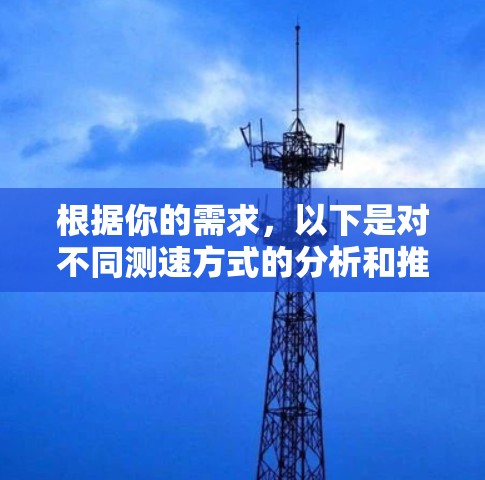 根据你的需求，以下是对不同测速方式的分析和推荐