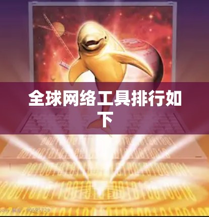 全球网络工具排行如下 全球网络工具排行如下