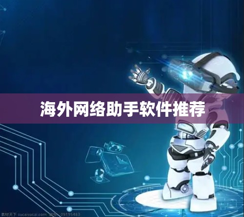 海外网络助手软件推荐 海外网络助手软件推荐