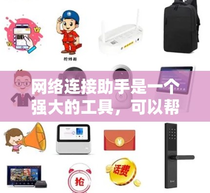 网络连接助手是一个强大的工具,可以帮助您高效地进行网络连接。以下是一步步的指南,帮助您掌握网络连接助手的使用方法 网络连接助手是一个强大的工具,可以帮助您高效地进行网络连接。以下是一步步的指南,帮助您掌握网络连接助手的使用方法