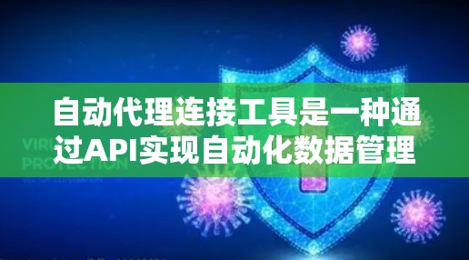 自动代理连接工具是一种通过API实现自动化数据管理、权限控制和文件处理的工具，具有以下主要功能