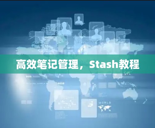 高效笔记管理,Stash教程 高效笔记管理,Stash教程