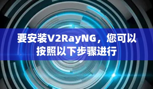 要安装V2RayNG，您可以按照以下步骤进行