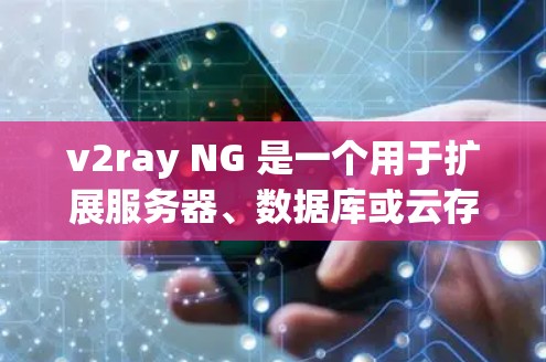 v2ray NG 是一个用于扩展服务器、数据库或云存储的动态、可扩展工具。它通过配置文件（ngx）自动扩展服务，适用于各种场景。以下是一个详细的使用指南，帮助您顺利使用v2ray NG