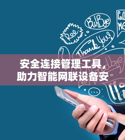 安全连接管理工具,助力智能网联设备安全运行 安全连接管理工具,助力智能网联设备安全运行