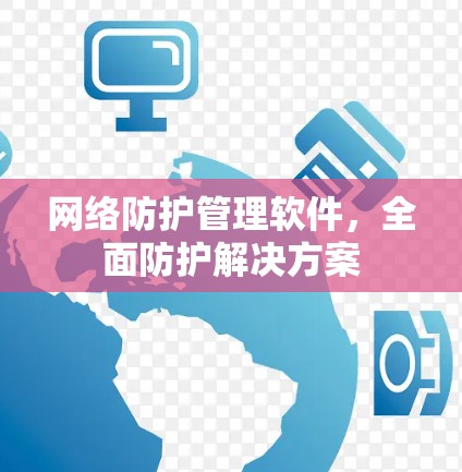 网络防护管理软件，全面防护解决方案