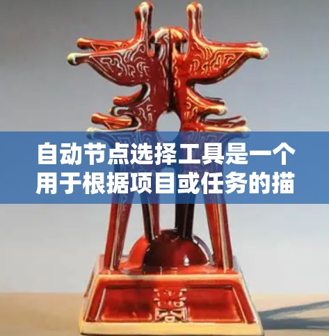 自动节点选择工具是一个用于根据项目或任务的描述或数据，自动选择合适的节点（如项目管理工具中的节点）的工具。以下是一些常见的自动节点选择工具及其特点