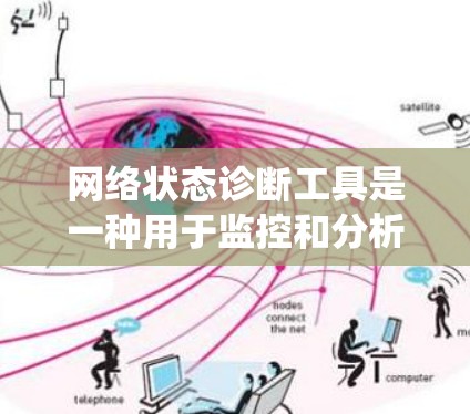 网络状态诊断工具是一种用于监控和分析网络设备状态的工具，广泛应用于企业网络管理、安全监控等领域。以下是对这些工具的系统性总结