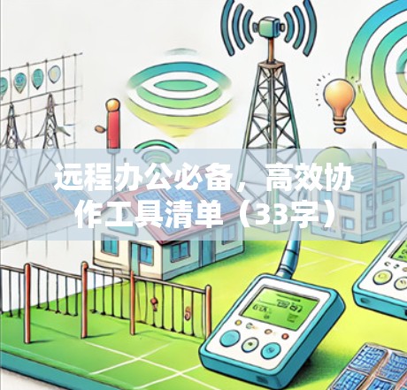 远程办公必备,高效协作工具清单(33字) 远程办公必备,高效协作工具清单(33字)