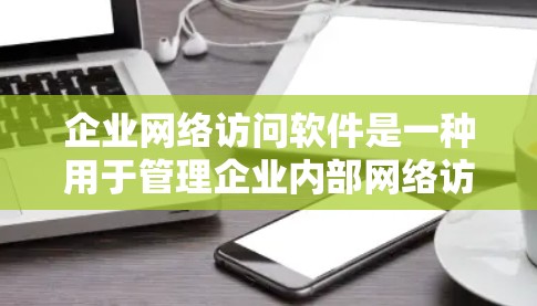 企业网络访问软件是一种用于管理企业内部网络访问权限和控制的软件工具。这些软件通常用于控制员工、部门、设备或数据的访问权限,以满足企业内部的访问控制需求。以下是一些常见的企业网络访问软件及其功能 企业网络访问软件是一种用于管理企业内部网络访问权限和控制的软件工具。这些软件通常用于控制员工、部门、设备或数据的访问权限,以满足企业内部的访问控制需求。以下是一些常见的企业网络访问软件及其功能