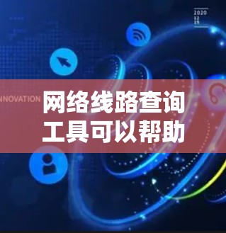网络线路查询工具可以帮助用户管理、分析和优化网络流量。以下是一些常用且功能强大的工具 网络线路查询工具可以帮助用户管理、分析和优化网络流量。以下是一些常用且功能强大的工具